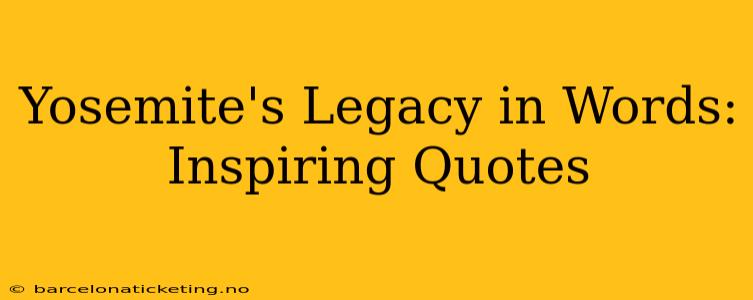Yosemite's Legacy in Words: Inspiring Quotes