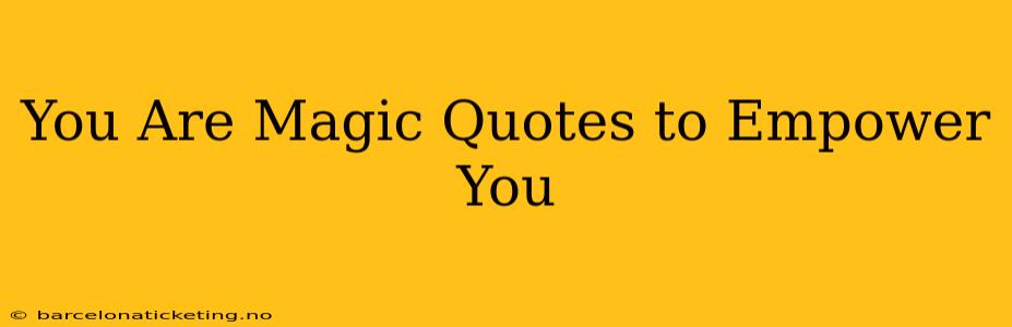 You Are Magic Quotes to Empower You