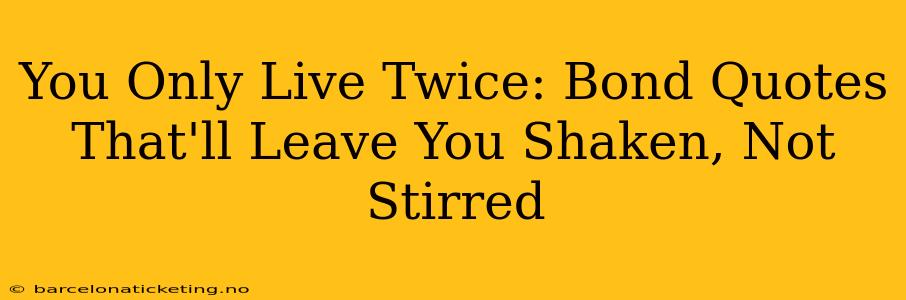 You Only Live Twice: Bond Quotes That'll Leave You Shaken, Not Stirred