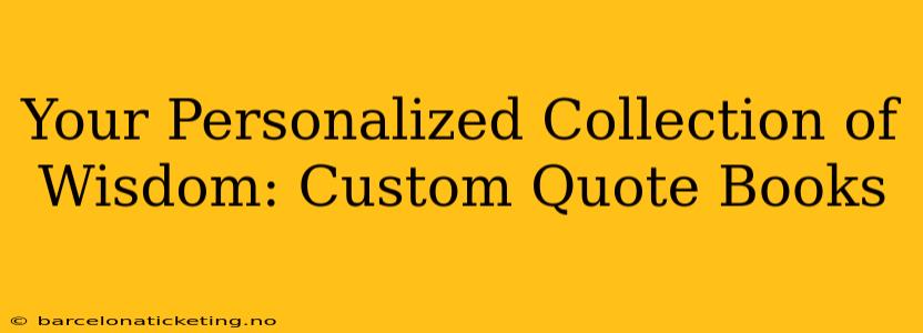 Your Personalized Collection of Wisdom: Custom Quote Books