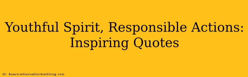 Youthful Spirit, Responsible Actions: Inspiring Quotes