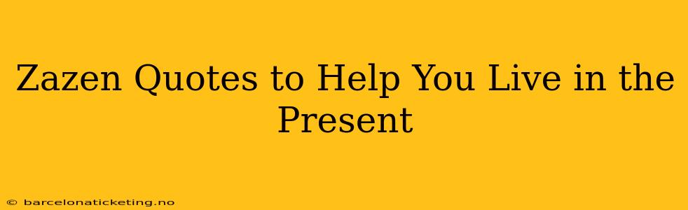 Zazen Quotes to Help You Live in the Present
