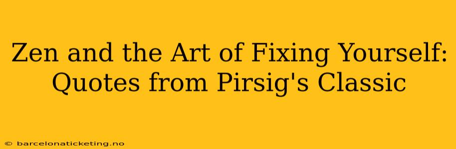Zen and the Art of Fixing Yourself: Quotes from Pirsig's Classic