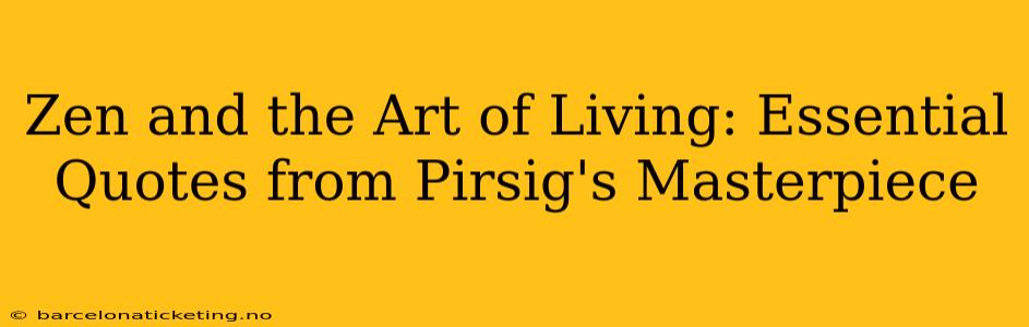 Zen and the Art of Living: Essential Quotes from Pirsig's Masterpiece