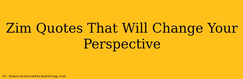 Zim Quotes That Will Change Your Perspective
