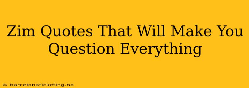 Zim Quotes That Will Make You Question Everything