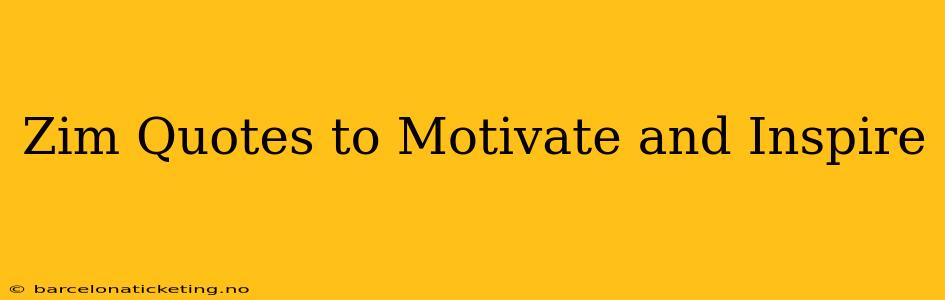 Zim Quotes to Motivate and Inspire